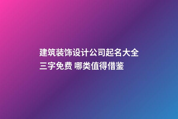 建筑装饰设计公司起名大全三字免费 哪类值得借鉴-第1张-公司起名-玄机派